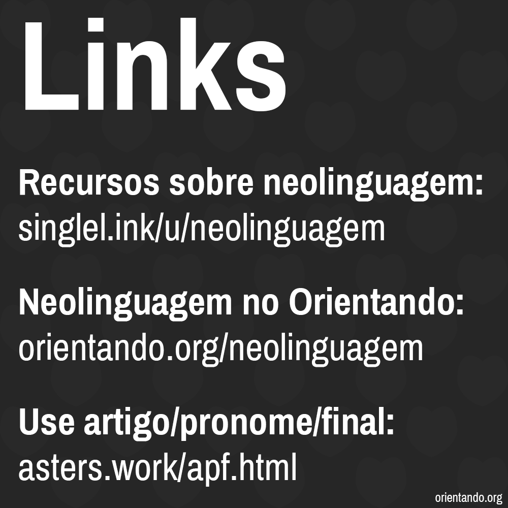 Links Recursos sobre neolinguagem: singlel.ink/u/neolinguagem Neolinguagem no Orientando: orientando.org/neolinguagem Use artigo/pronome/final: asters.work/apf.html