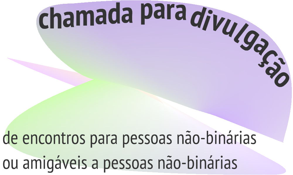 Chamada para grupos não-binários e inclusivos da população não-binária Chamada para grupos não-binários e inclusivos da população não-binária